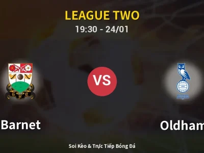 Soi Kèo Barnet vs Oldham – 19:30 24/01 | Nhận Định, Dự Đoán Tỷ Số