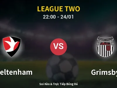 Soi Kèo Cheltenham vs Grimsby – 22:00 24/01 | Nhận Định, Dự Đoán Tỷ Số