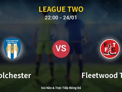 Soi Kèo Colchester vs Fleetwood Town – 22:00 24/01 | Nhận Định, Dự Đoán Tỷ Số