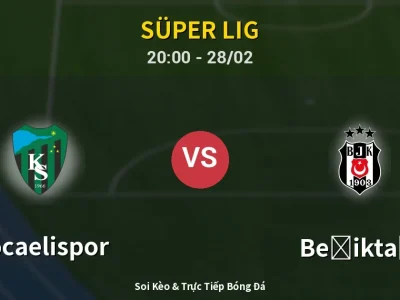 Soi Kèo Kocaelispor vs Beşiktaş – 20:00 28/02 | Nhận Định, Dự Đoán Tỷ Số