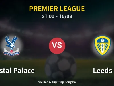 Soi Kèo Crystal Palace vs Leeds – 21:00 15/03 | Nhận Định, Dự Đoán Tỷ Số