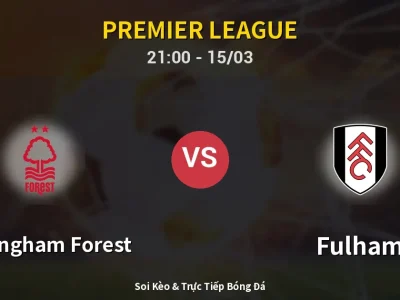 Soi Kèo Nottingham Forest vs Fulham – 21:00 15/03 | Nhận Định, Dự Đoán Tỷ Số