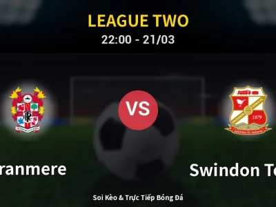 Soi Kèo Tranmere vs Swindon Town – 22:00 21/03 | Nhận Định, Dự Đoán Tỷ Số