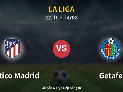 Soi Kèo Atletico Madrid vs Getafe – 22:15 14/03 | Nhận Định, Dự Đoán Tỷ Số