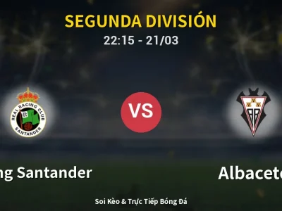 Soi Kèo Racing Santander vs Albacete – 22:15 21/03 | Nhận Định, Dự Đoán Tỷ Số
