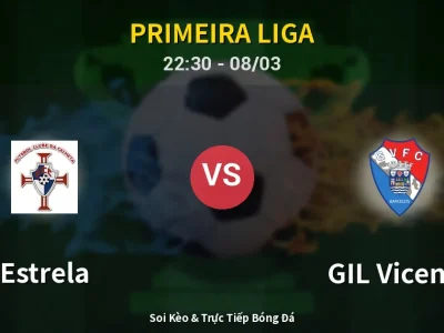 Soi Kèo Estrela vs GIL Vicente – 22:30 08/03 | Nhận Định, Dự Đoán Tỷ Số