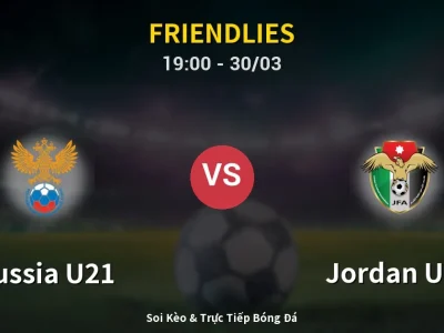 Soi Kèo Russia U21 vs Jordan U23 – 19:00 30/03 | Nhận Định, Dự Đoán Tỷ Số
