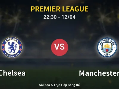 Soi Kèo Chelsea vs Manchester City – 22:30 12/04 | Nhận Định, Dự Đoán Tỷ Số