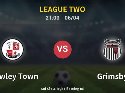 Soi Kèo Crawley Town vs Grimsby – 21:00 06/04 | Nhận Định, Dự Đoán Tỷ Số
