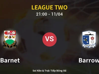 Soi Kèo Barnet vs Barrow – 21:00 11/04 | Nhận Định, Dự Đoán Tỷ Số