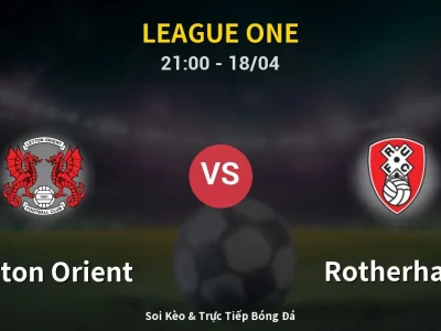 Soi Kèo Leyton Orient vs Rotherham – 21:00 18/04 | Nhận Định, Dự Đoán Tỷ Số