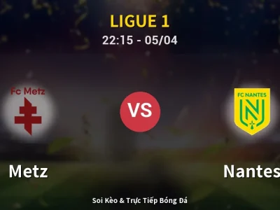 Soi Kèo Metz vs Nantes – 22:15 05/04 | Nhận Định, Dự Đoán Tỷ Số