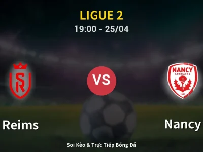 Soi Kèo Reims vs Nancy – 19:00 25/04 | Nhận Định, Dự Đoán Tỷ Số