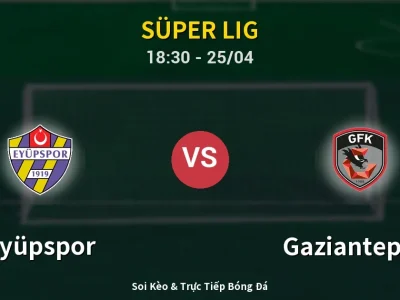 Soi Kèo Eyüpspor vs Gaziantep FK – 18:30 25/04 | Nhận Định, Dự Đoán Tỷ Số