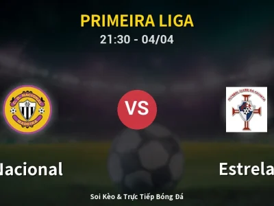 Soi Kèo Nacional vs Estrela – 21:30 04/04 | Nhận Định, Dự Đoán Tỷ Số