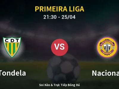 Soi Kèo Tondela vs Nacional – 21:30 25/04 | Nhận Định, Dự Đoán Tỷ Số