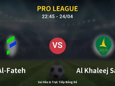 Soi Kèo Al-Fateh vs Al Khaleej Saihat – 22:45 24/04 | Nhận Định, Dự Đoán Tỷ Số