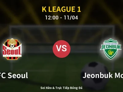 Soi Kèo FC Seoul vs Jeonbuk Motors – 12:00 11/04 | Nhận Định, Dự Đoán Tỷ Số