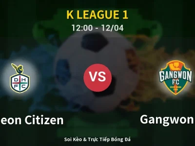 Kết Quả: Daejeon Citizen 0-2 Gangwon FC – Highlight & Bàn Thắng | K League 1